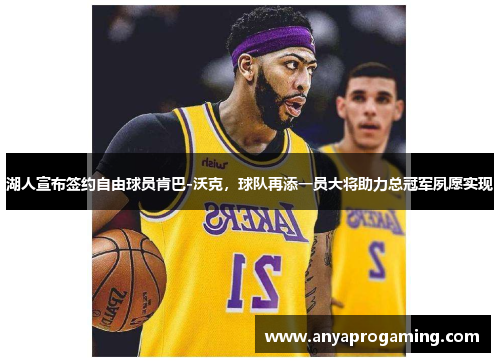 湖人宣布签约自由球员肯巴-沃克，球队再添一员大将助力总冠军夙愿实现