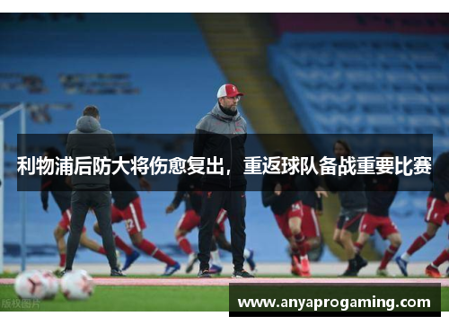 利物浦后防大将伤愈复出，重返球队备战重要比赛