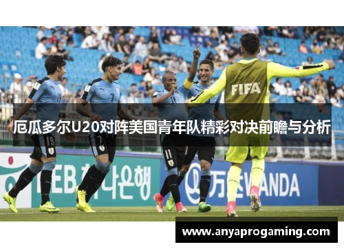 厄瓜多尔U20对阵美国青年队精彩对决前瞻与分析