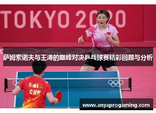 萨姆索诺夫与王涛的巅峰对决乒乓球赛精彩回顾与分析